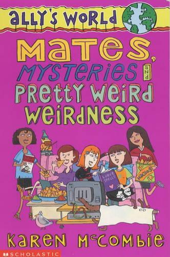 Mates, Mysteries and Pretty Weird Weirdness (Allys World: 9)