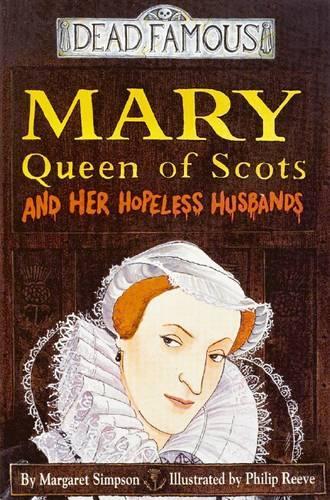 Mary Queen of Scots And Her Hopeless Husbands (Dead Famous)