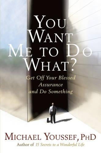 You Want Me To Do What?: Get Off Your Blessed Assurance and Do Something