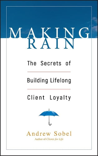 Making Rain: The Secrets of Building Lifelong Client Loyalty