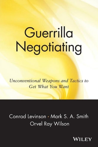 Guerrilla Negotiating: Unconventional Weapons and Tactics to Get What You Want: Unconventional Weapons and Tactics to Get What You Want (Guerrilla Marketing Series)