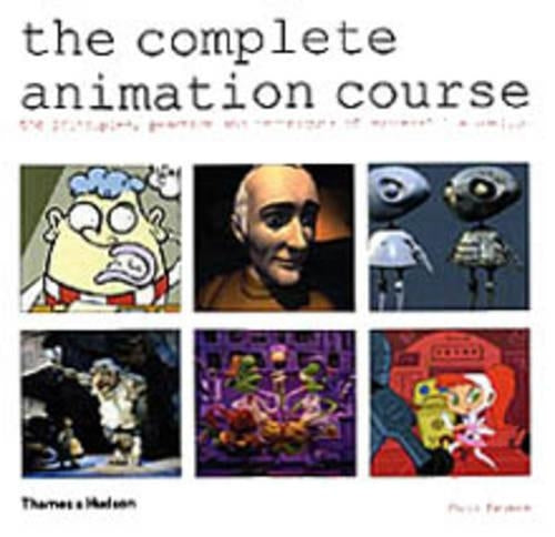 The Complete Animation Course: The Principles, Practice and Techniques of Successful Animation