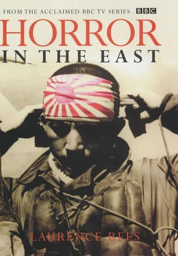 Horror in the East The Japanese at War 1931-1945 by Rees, Laurence ( Author ) ON Oct-11-2001, Hardback