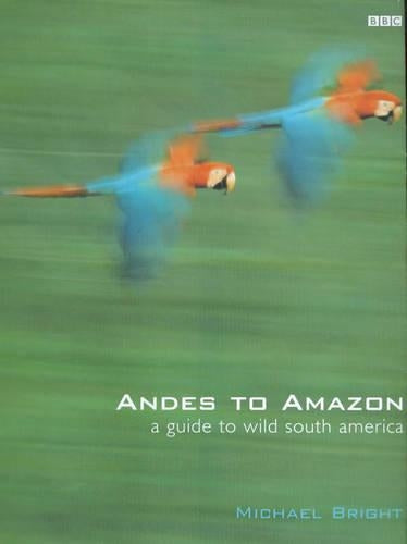 Andes to Amazon: A Guide to Wild South America