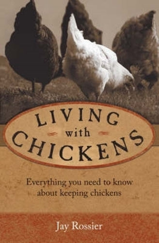 Living with Chickens: Everything you need to know about keeping chickens