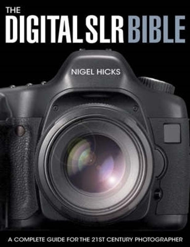 The Digital SLR Bible: A Complete Guide for the 21st Century Photographer