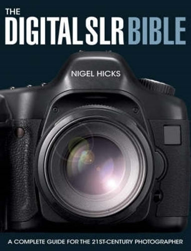 The Digital Slr Bible: A Complete Guide for the 21st Century Photographer