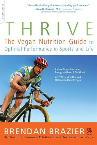 Thrive: The Vegan Nutrition Guide to Optimal Performance in Sports and Life: The Whole Food Way to Lose Weight, Reduce Stress, and Stay Healthy for Life