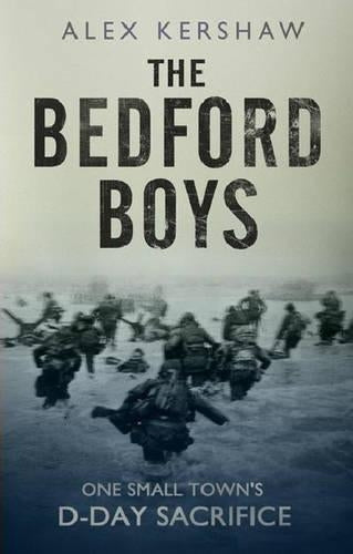 The Bedford Boys: One Small Towns Ultimate D-Day Sacrifice