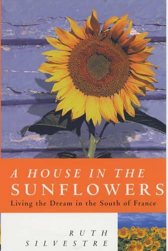 A House in the Sunflowers: An English Familys Search for Their Dream House in France