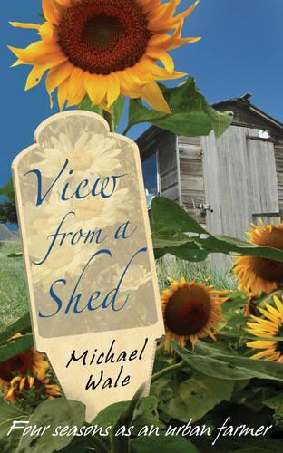 View from a Shed: Four Seasons as an Urban Farmer