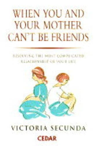 When You and Your Mother Cant be Friends: Resolving the Most Complicated Relationship of Your Life