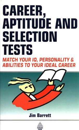 Career Aptitude and Selection Tests: Match Your IQ Personality and Abilities to Your Ideal Career