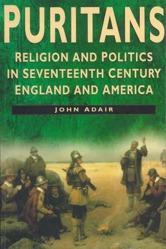 Puritans: Religion and Politics in Seventeenth-century England and America (Sutton History Handbooks)