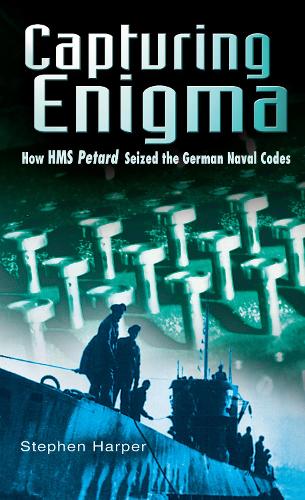 Capturing Enigma: How HMS "Petard" Seized the German Naval Codes