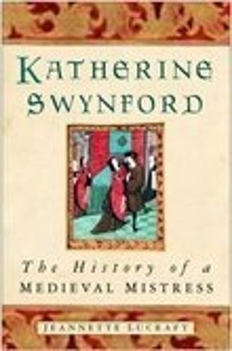 Katherine Swynford: The History of a Medieval Mistress