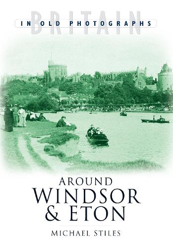 Around Windsor & Eton: Britain in Old Photographs