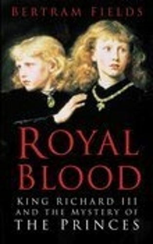 Royal Blood: King Richard III and the Mystery of the Princes