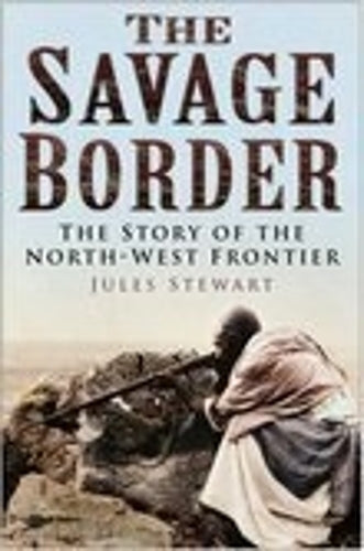 The Savage Border: The Story of the North-West Frontier