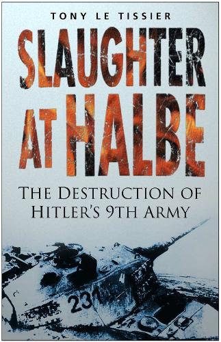 Slaughter at Halbe: The Destruction of Hitlers 9th Army, April 1945