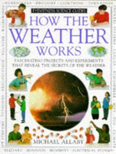 How the Weather Works. Fascinating Projects and Experiments That Reveal the Secrets of The Weather