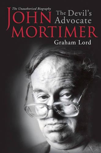John Mortimer: The Devils Advocate: The Unauthorised Biography: The Unauthorised Biography Of John Mortimer