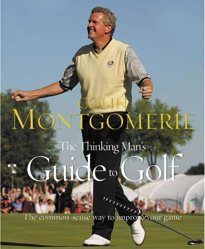 The Thinking Mans Guide to Golf: The Common-sense Way to Improve your Game