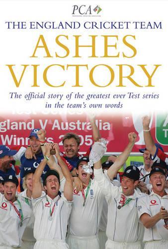 Ashes Victory: The Official Story of the Greatest Ever Test Series in the Teams Own Words