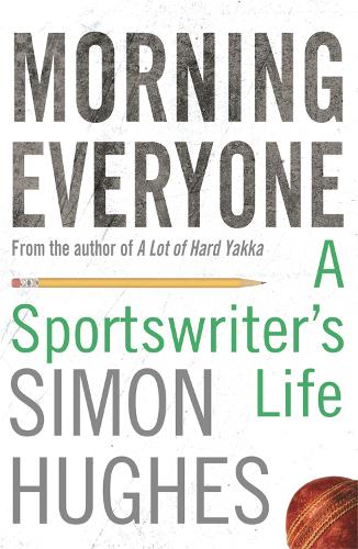 Morning Everyone: A Sportswriters Life: An Ashes Odyssey