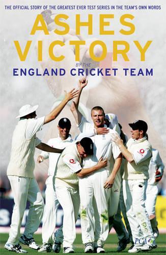 Ashes Victory: The Official Story of the Greatest Ever Test Series in the Team's Own Words