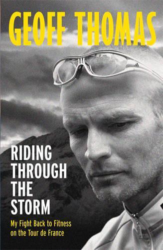 Riding Through The Storm: My Fight Back to Fitness on the Tour de France