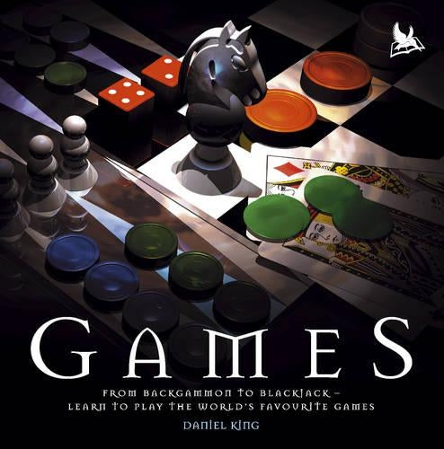 Games: From Backgammon to Blackjack - Learn to Play the Worlds Favourite Games