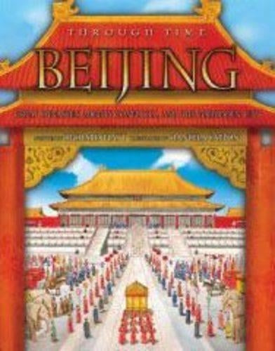 Beijing: The Story of Great Dynasties, Mighty Conflicts... and the Forbidden City (Through Time)