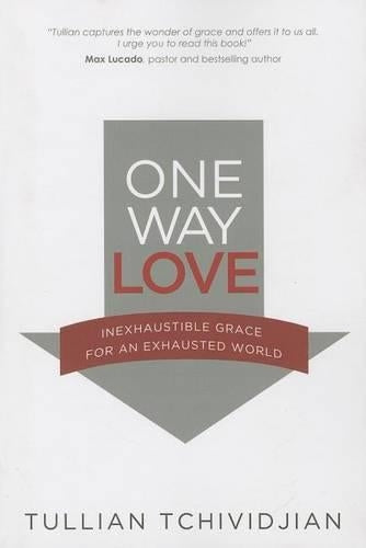 One Way Love: The Power of Unconditional Love in A Conditional World (Tchividjian Tullian)