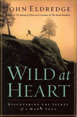 Wild at Heart: Discovering the Secret of a Mans Soul