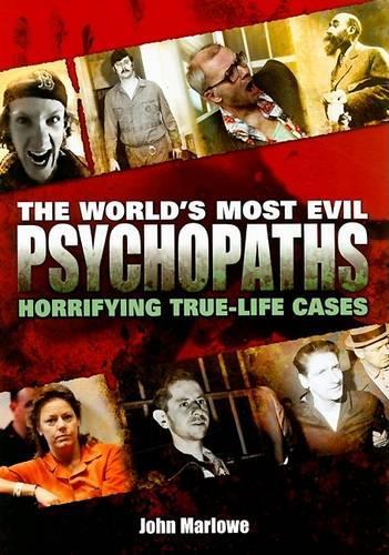 Worlds Most Evil Psychopaths: Horrifying True-Life Cases
