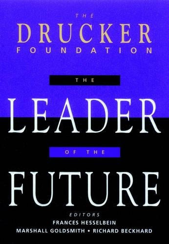 The Leader of the Future: New Visions, Strategies and Practices for the Next Era (J–B Leader to Leader Institute/PF Drucker Foundation)