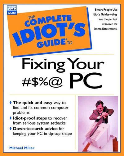 Complete Idiots Guide to Fixing Your #$%@ PC (Complete Idiots Guides (Computers))