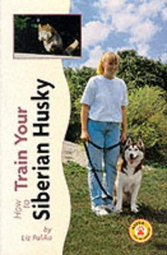 How to Train Your Siberian Husky (How to train your...series)