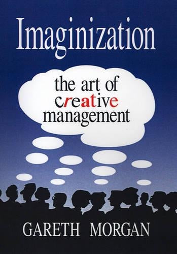 Imaginization: New Mindsets for Seeing, Organizing, and Managing: Art of Creative Management