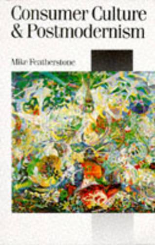 Consumer Culture and Postmodernism (Published in association with Theory, Culture & Society)