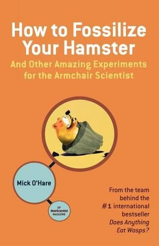 How to Fossilize Your Hamster: And Other Amazing Experiments for the Armchair Scientist