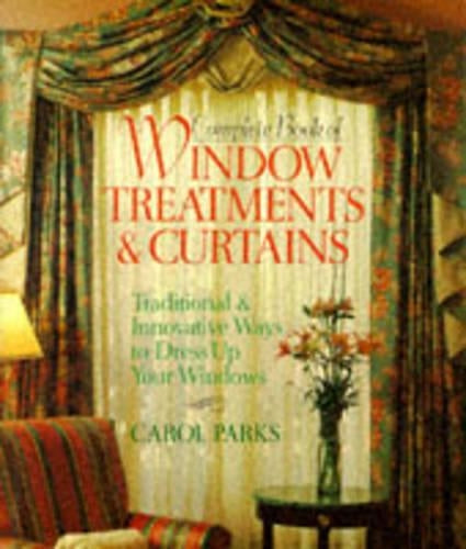 Complete Book of Window Treatments & Curtains: Traditional and Innovative Ways to Dress Up Your Windows (A Sterling/Lark book)