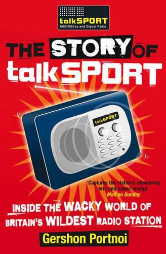 The Story of talkSPORT: Inside the Wacky World of Britains Wildest Radio Station