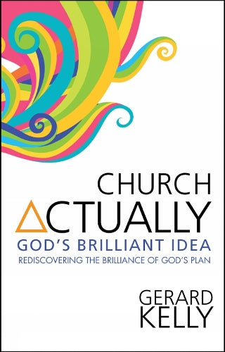 Church Actually: Rediscovering The Brilliance In Gods Plan