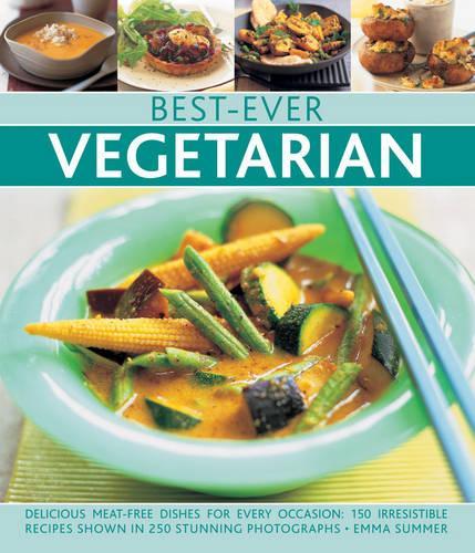 Best-Ever Vegetarian: Delicious Meat-free Dishes for Every Occasion: 150 Irresistible Recipes Shown in 250 Stunning Photographs