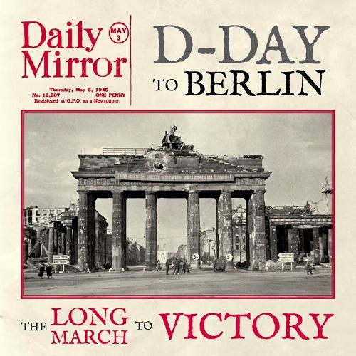 D-Day to Berlin: The Long March to Victory