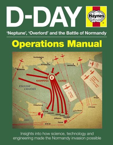 D-Day Neptune, Overlord and the Battle of Normandy: Insights into how science, technology and engineering made the Normandy invasion possible (Operations Manual)