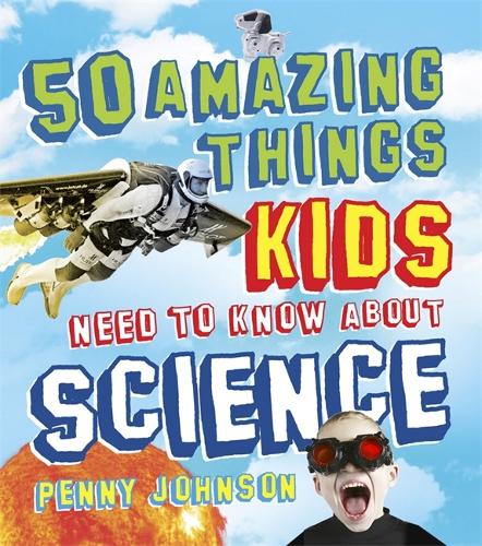 50 Amazing Things Kids Need to Know About Science (50 Things Kids Need to Know)