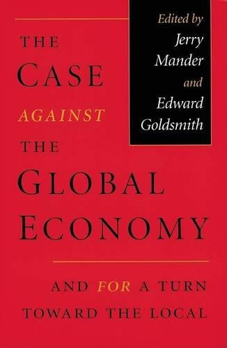 Case Against the Global Economy And For a Turn Toward the Local